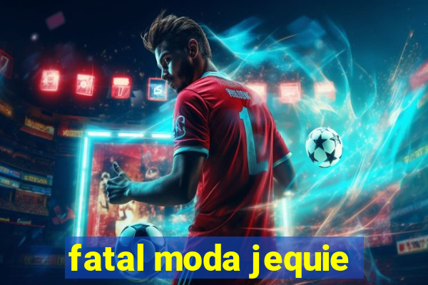 fatal moda jequie